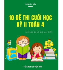10 đề thi cuối học kỳ 2 toán 4 (Có đáp án và giải chi tiết)