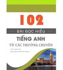 102 Bài đọc hiểu Tiếng Anh từ các trường chuyên (Có đáp án)