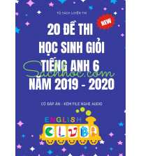 20 đề thi học sinh giỏi tiếng anh 6 năm 2019-2020 (Có đáp án+ audio)
