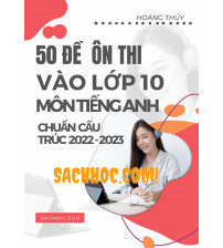 50 đề ôn thi vào lớp 10 môn tiếng anh chuẩn cấu trúc 2022-2023