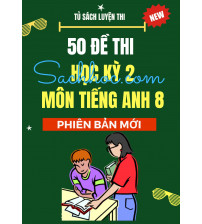 50 đề thi học kỳ 2 môn tiếng anh 8 phiên bản mới