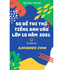 50 đề thi thử tiếng anh vào lớp 10 năm 2021 (Có đáp án)
