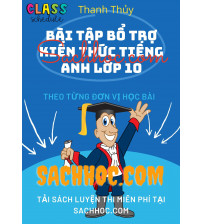 Bài Tập Bổ Trợ Kiến Thức Tiếng Anh Lớp 10 - Thanh Thủy