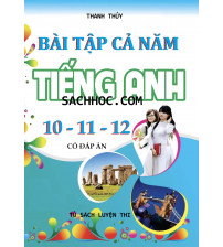 Bài tập cả năm môn tiếng anh lớp 10,11,12 (Có đáp án)