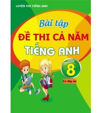 Bài tập đề thi tiếng anh 8 cả năm (có đáp án)