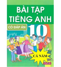 Bài tập tiếng anh 10 cả năm (có đáp án)