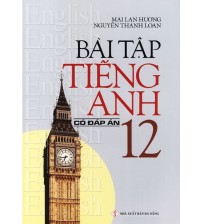 Bài tập tiếng anh 12 - Mai Lan Hương (Có đáp án)