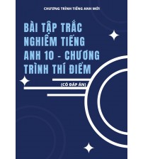 Bài tập trắc nghiệm tiếng anh 10 - Chương trình thí điểm (Có đáp án)