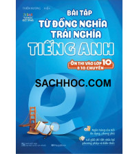 Bài tập từ đồng nghĩa trái nghĩa tiếng anh ôn thi vào lớp 10 và 10 chuyên