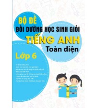 Bộ đề bồi dưỡng học sinh giỏi Tiếng Anh toàn diện lớp 6