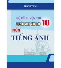 Bộ đề luyện thi tuyển sinh vào lớp 10 môn tiếng anh