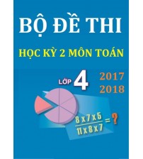 Bộ đề thi học kỳ 2 môn toán 4 năm học 2017 - 2018