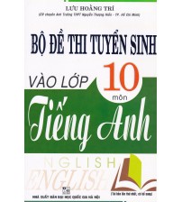 Bộ Đề Thi Tuyển Sinh Vào Lớp 10 Môn Tiếng Anh - Lưu Hoằng Trí