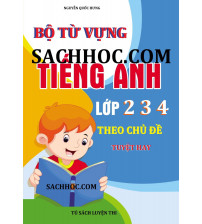 Bộ từ vựng tiếng anh lớp 2,3,4 theo chủ đề tuyệt hay