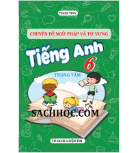Chuyên đề ngữ pháp và từ vựng tiếng anh 6 trọng tâm
