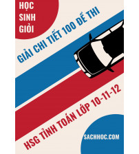 Giải chi tiết 100 đề thi học sinh giỏi tỉnh môn toán lớp 10-11-12
