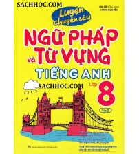 Luyện Chuyên Sâu Ngữ Pháp Và Từ Vựng Tiếng Anh Lớp 8 Tập 2