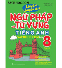 Luyện Chuyên Sâu Ngữ Pháp Và Từ Vựng Tiếng Anh Lớp 8 Tập 1