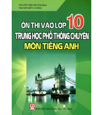 Ôn thi vào lớp 10 trung học phổ thông chuyên môn tiếng anh - Nguyễn Thị Chi