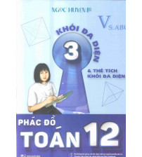 Phác đồ toán 12 tập 3 - Khối đa diện và thể tích hối đa diện - Ngọc Huyền