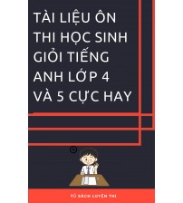 Tài liệu ôn thi học sinh giỏi tiếng anh lớp 4 và 5 cực hay