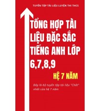 Tổng hợp tài liệu đặc sắc tiếng anh lớp 6,7,8,9 (Hệ 7 năm)