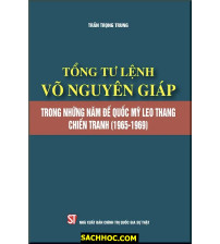 Tổng Tư Lệnh Võ Nguyên Giáp Trong Những Năm Đế Quốc Mỹ Leo Thang Chiến Tranh (1965-1969)