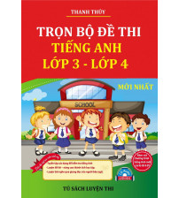 Trọn bộ đề thi tiếng anh lớp 3 và 4 mới nhất