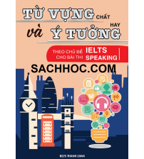 Từ vựng chất và ý tưởng hay theo chủ đề cho bài thi IELTS Speaking