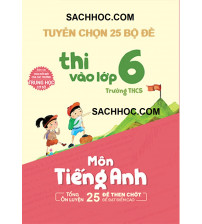 Tuyển chọn 25 bộ đề thi luyện thi vào lớp 6 môn tiếng anh có đáp án