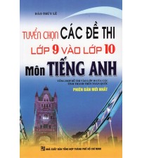 Tuyển Chọn Đề Thi Lớp 9 Vào Lớp 10 Tiếng Anh - Đào Thúy Lê