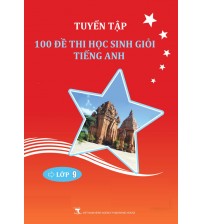 Tuyển tập 100 đề thi học sinh giỏi tiếng anh lớp 9 (có đáp án)