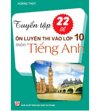 Tuyển tập 22 đề ôn luyện thi vào lớp 10 môn tiếng anh