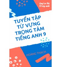 Tuyển tập từ vựng trọng tâm tiếng anh 9